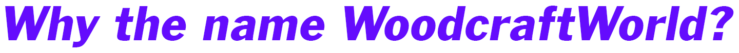 Why the name WoodcraftWorld?